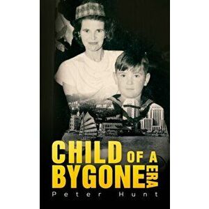 Child of a Bygone Era, Paperback - Peter Hunt imagine