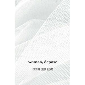 woman, depose, Paperback - Kristine Esser Slentz imagine