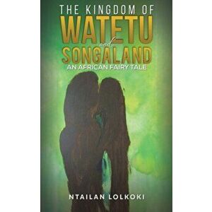 The Kingdom of Watetu and Songaland, Paperback - Ntailan Lolkoki imagine