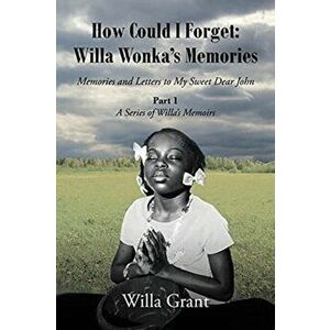 How Could I Forget: Willa Wonka's Memories: Memories and Letters to My Sweet Dear John: Part 1 - A Series of Willa's Memoirs - Willa Grant imagine