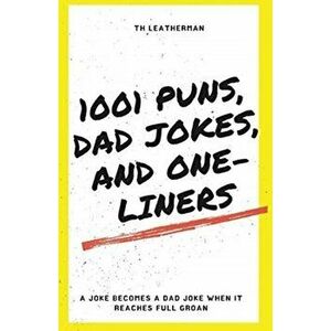 1001 Puns, Dad Jokes, and One-Liners, Paperback - Th Leatherman imagine