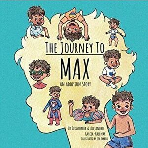 The Journey to Max - An Adoption Story, Paperback - Christopher Garcia-Halenar imagine