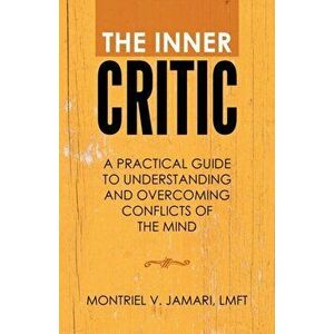 The Inner Critic: A Practical Guide to Understanding and Overcoming Conflicts of the Mind, Paperback - Montriel V. Jamari Lmft imagine