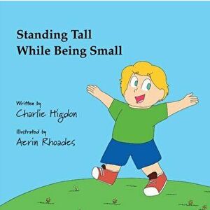 Standing Tall While Being Small, Paperback - Charlie Higdon imagine