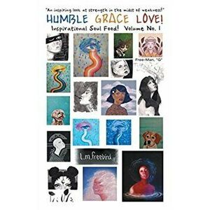 Humble Grace Love!: Inspirational Soul Food! Volume No. 1, Paperback - *** imagine
