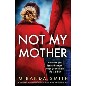 Not My Mother: A completely gripping psychological thriller with a jaw-dropping twist, Paperback - Miranda Smith imagine