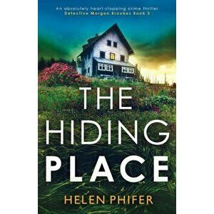 The Hiding Place: An absolutely heart-stopping crime thriller, Paperback - Helen Phifer imagine