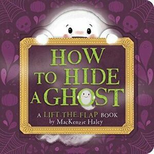 How to Hide a Ghost: A Lift-The-Flap Book, Board book - MacKenzie Haley imagine