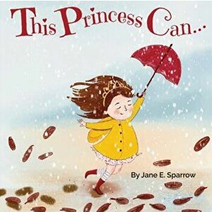 This Princess Can: An Inspirational Bedtime Story Book for Girls, Paperback - Jane E. Sparrow imagine