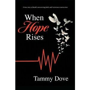 When Hope Rises: A true story of death, unwavering faith, and victorious resurrection, Paperback - Tammy Dove imagine
