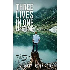 Three Lives in One Lifetime, Paperback - Curtis Johnson imagine