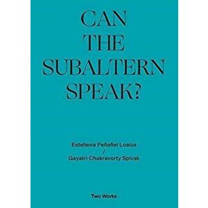 Can the Subaltern Speak?: Two Works Series Volume 1, Paperback - Gayatri Chakravorty Spivak imagine