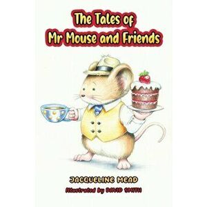 The Tales of Mr Mouse and Friends, Paperback - Jacqueline Mead imagine