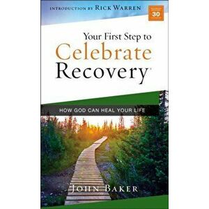 Your First Step to Celebrate Recovery: How God Can Heal Your Life, Paperback - John Baker imagine