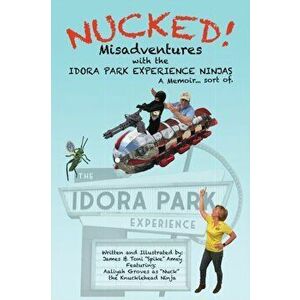 Nucked!: Misadventures with the IDORA PARK EXPERIENCE NINJAS, Paperback - James M. Amey imagine