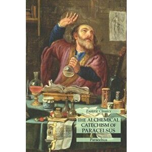 The Alchemical Catechism of Paracelsus: Esoteric Classics, Paperback - *** imagine