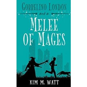 Gobbelino London & a Melee of Mages, Paperback - Kim M. Watt imagine