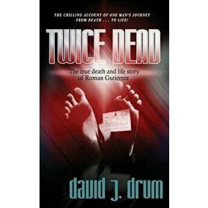 Twice Dead: The True Death and Life Story of Roman Gutierrez, Paperback - David J. Drum imagine