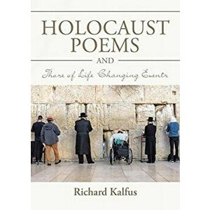 Holocaust Poems and Those of Life Changing Events, Paperback - Richard Kalfus imagine