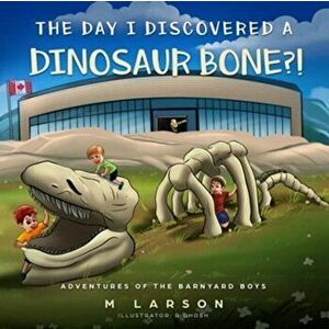 The Day I Discovered a Dinosaur Bone?!, Paperback - Melanie Larson imagine