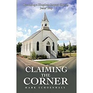 Claiming the Corner: Becoming a Kingdom Impact Church Jesus' Way, Paperback - Mark Schoenhals imagine