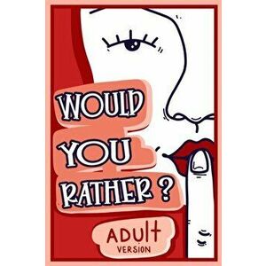 Would You Rather Adult Version: The Naughty Conversation Game Edition, Paperback - Billy Chuckles imagine