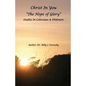 Christ In You: The Hope of Glory, Paperback - Billy J. Owensby imagine