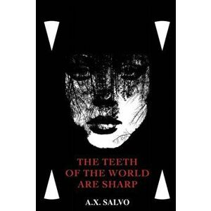 The Teeth Of The World Are Sharp, Paperback - A. X. Salvo imagine