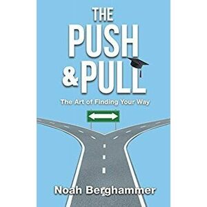 The Push and Pull, Paperback - Noah Berghammer imagine