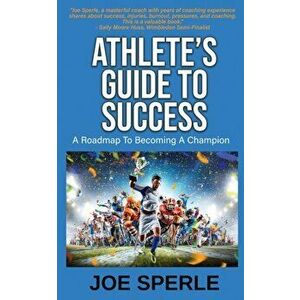 Athlete's Guide to Success, Paperback - Joe Sperle imagine