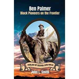 Ben Palmer: Black Pioneers on the Frontier, Paperback - John L. Smith imagine