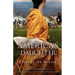 America's Daughter: A beautiful and gripping novel of the American Revolutionary War, Paperback - Celeste de Blasis imagine