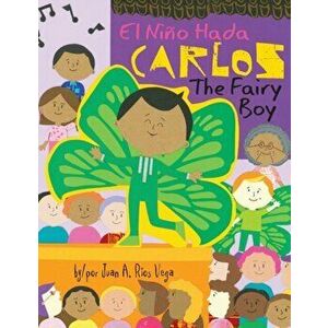 Carlos, The Fairy Boy: Carlos, El Niño Hada, Paperback - Juan A. Ríos Vega imagine