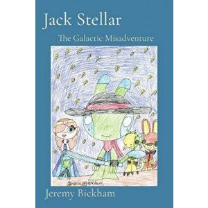Jack Stellar: The Galactic Misadventure, Paperback - Jeremy P. Bickham imagine