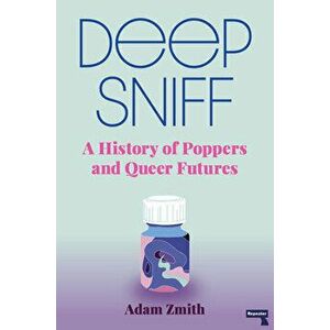 Deep Sniff: A History of Poppers and Queer Futures, Paperback - Adam Zmith imagine