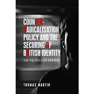Counter-Radicalisation Policy and the Securing of British Identity. The Politics of Prevent, Paperback - Thomas Martin imagine