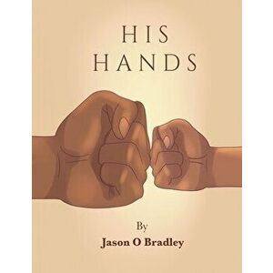 His Hands, Paperback - Jason O. Bradley imagine
