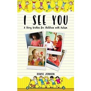 I See You: A Story Written for Children with Autism, Paperback - Denise Johnson imagine