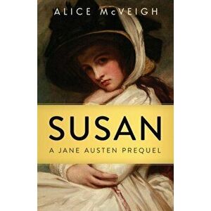 Susan: A Jane Austen Prequel, Paperback - Alice McVeigh imagine