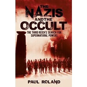Nazis and the Occult. The Third Reich's Search for Supernatural Powers, Paperback - Paul Roland imagine