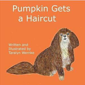 Pumpkin Gets a Haircut, Paperback - Taralyn Wernke imagine