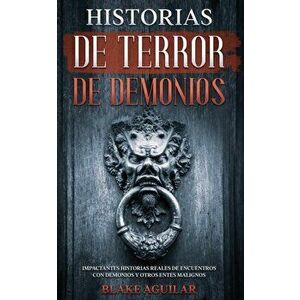 Historias de Terror de Demonios: Impactantes Historias Reales de Encuentros con Demonios y Otros Entes Malignos - Blake Aguilar imagine