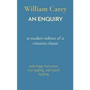An Enquiry: a modern edition of a missions classic, Paperback - William Carey imagine