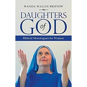 Daughters of God: Biblical Monologues for Women, Paperback - Wanda Wallin Bristow imagine