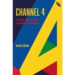 Channel 4. A History: from Big Brother to The Great British Bake Off, Paperback - Maggie Brown imagine