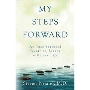 My Steps Forward: An Inspirational Guide to Living a Better Life, Paperback - Steven Piriano imagine