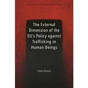External Dimension of the EU's Policy against Trafficking in Human Beings, Hardback - Chloe Briere imagine