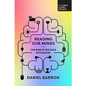 Reading Our Minds: The Rise of Big Data Psychiatry, Paperback - Daniel Barron imagine