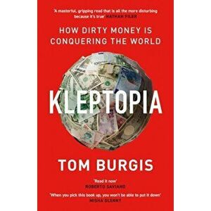 Kleptopia. How Dirty Money is Conquering the World, Paperback - Tom Burgis imagine