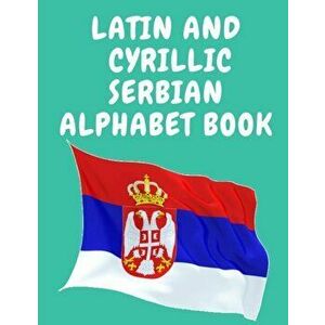 Latin and Cyrillic Serbian Alphabet Book.Educational Book for Beginners, Contains the Latin and Cyrillic letters of the Serbian Alphabet. - Cristie Pu imagine